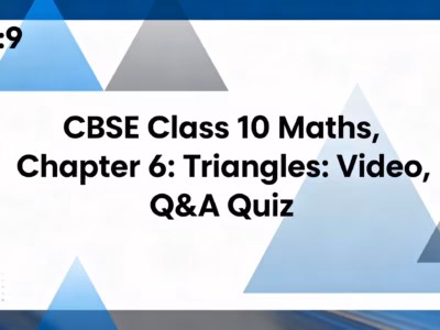 CBSE Class 10 Maths, Chapter 6 Triangles Video, Q&A Quiz