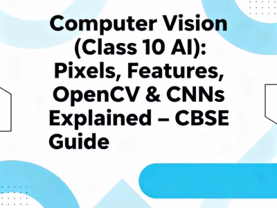 Computer Vision (Class 10 AI) Pixels, Features, OpenCV & CNNs Explained – CBSE Guide